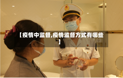 【疫情中监督,疫情监督方式有哪些】-第2张图片