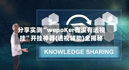 分享实测“wepoKer有没有透视挂”开挂神器{透视辅助}全揭秘-第2张图片