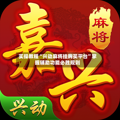 实操教程“兴动麻将挂购买平台”掌握辅助功能必胜规则