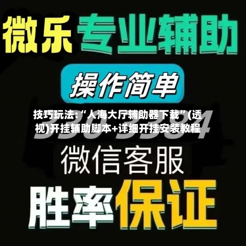 技巧玩法:“人海大厅辅助器下载”(透视)开挂辅助脚本+详细开挂安装教程-第3张图片