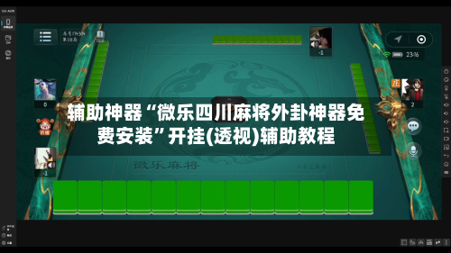 辅助神器“微乐四川麻将外卦神器免费安装”开挂(透视)辅助教程-第3张图片