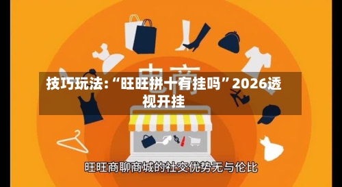 技巧玩法:“旺旺拼十有挂吗”2026透视开挂-第3张图片