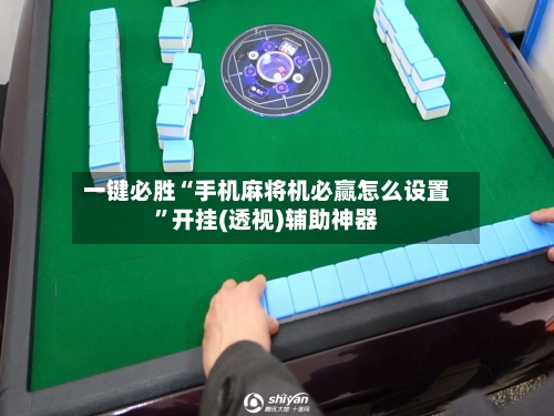 一键必胜“手机麻将机必赢怎么设置	”开挂(透视)辅助神器-第2张图片
