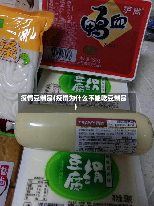 疫情豆制品(疫情为什么不能吃豆制品)-第3张图片