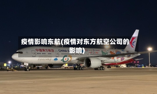 疫情影响东航(疫情对东方航空公司的影响)-第2张图片