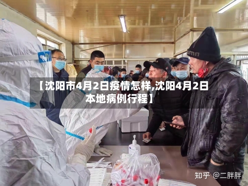【沈阳市4月2日疫情怎样,沈阳4月2日本地病例行程】-第3张图片