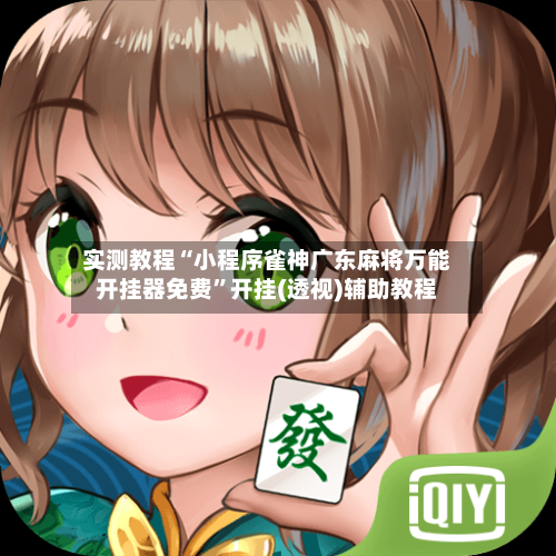 实测教程“小程序雀神广东麻将万能开挂器免费”开挂(透视)辅助教程