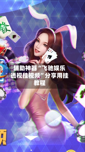 辅助神器“飞驰娱乐透视挂视频”分享用挂教程-第2张图片