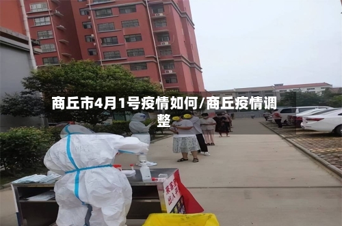 商丘市4月1号疫情如何/商丘疫情调整
