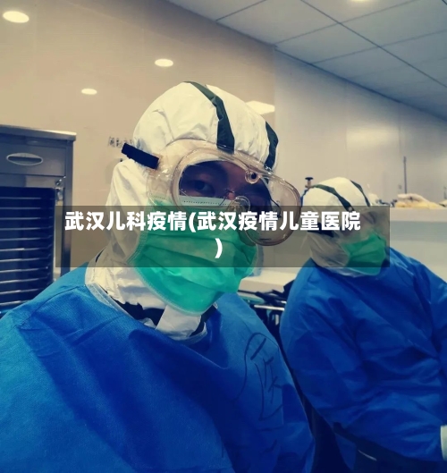 武汉儿科疫情(武汉疫情儿童医院)-第2张图片