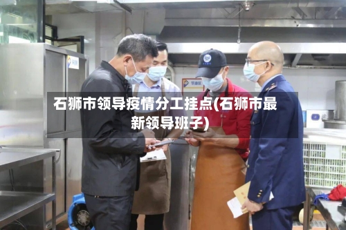 石狮市领导疫情分工挂点(石狮市最新领导班子)-第3张图片