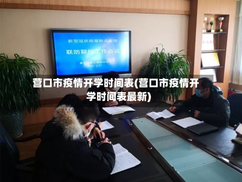 营口市疫情开学时间表(营口市疫情开学时间表最新)
