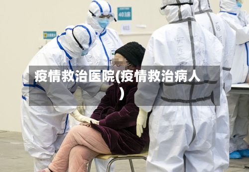 疫情救治医院(疫情救治病人)-第2张图片