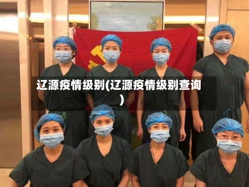 辽源疫情级别(辽源疫情级别查询)