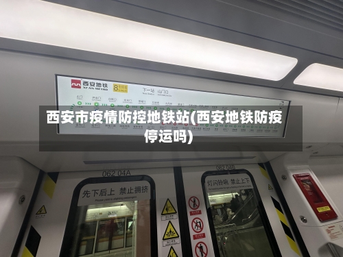 西安市疫情防控地铁站(西安地铁防疫停运吗)-第2张图片