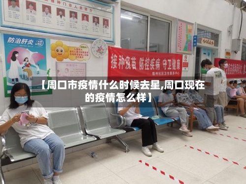 【周口市疫情什么时候去星,周口现在的疫情怎么样】