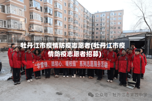 牡丹江市疫情防疫志愿者(牡丹江市疫情防疫志愿者招募)