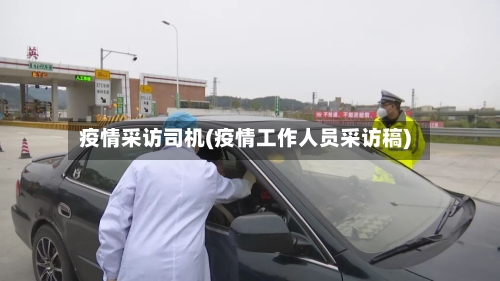 疫情采访司机(疫情工作人员采访稿)-第2张图片