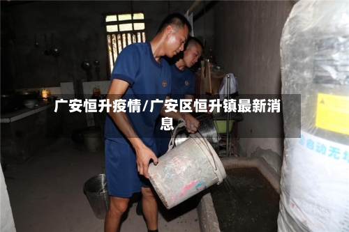 广安恒升疫情/广安区恒升镇最新消息